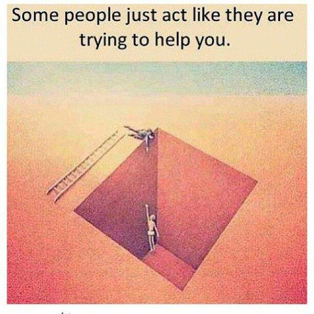 Algunas personas sólo actúan haciendo ver que están intentando ayudarte