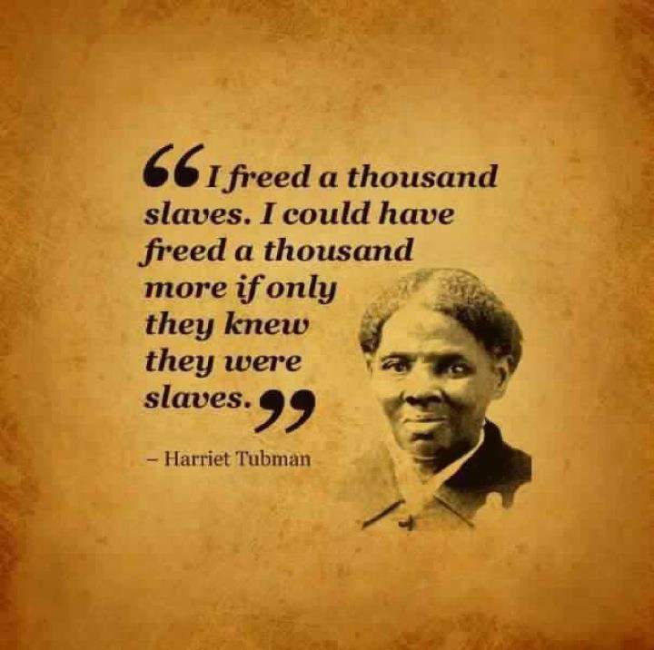 "Liberé a mil esclavos. Podría haber liberado a mil más si tan sólo hubieran sabido que eran esclavos"