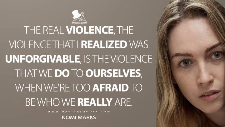 The-real-violence-the-violence-that-I-realized-was-unforgivable-is-the-violence-that-we-do-to-ourselves-when-were-too-afraid-to-be-who-we-really-are 3